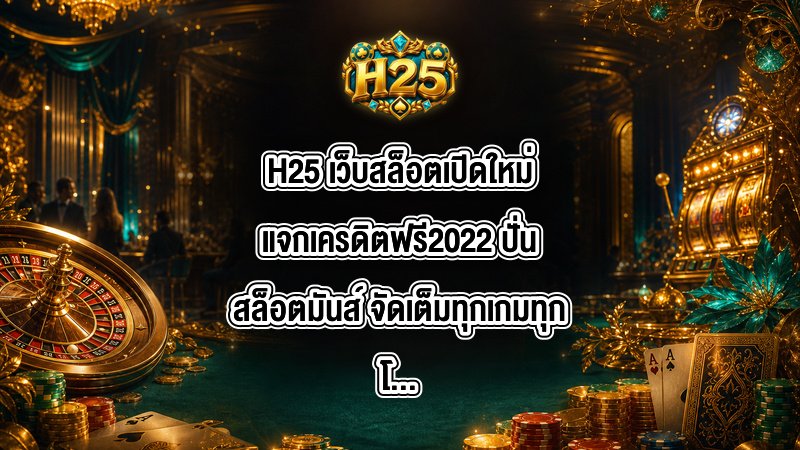 H25 เว็บสล็อตเปิดใหม่แจกเครดิตฟรี2022