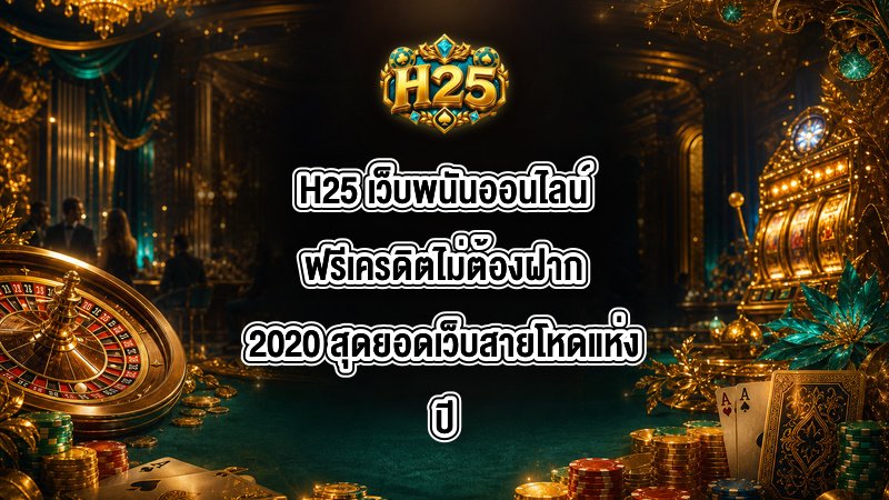 H25 เว็บพนันออนไลน์ฟรีเครดิตไม่ต้องฝาก2020